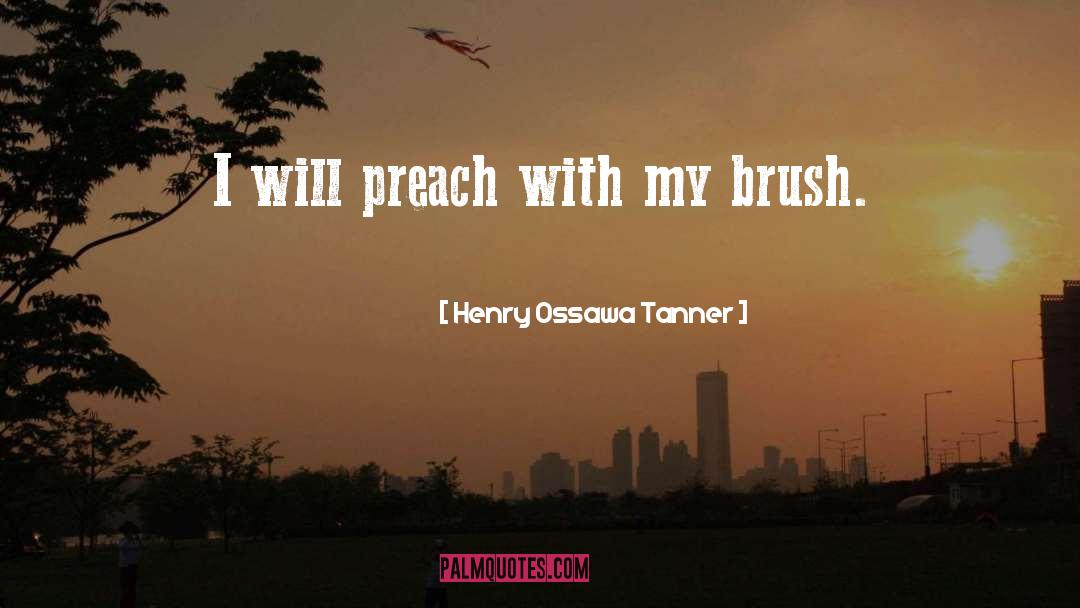 Henry Ossawa Tanner Quotes: I will preach with my