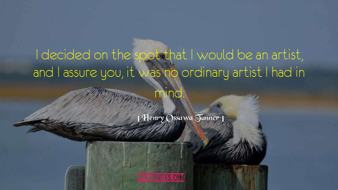 Henry Ossawa Tanner Quotes: I decided on the spot