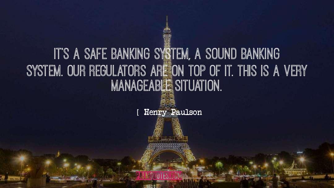 Henry Paulson Quotes: It's a safe banking system,