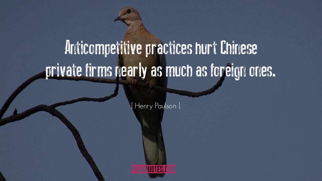 Henry Paulson Quotes: Anticompetitive practices hurt Chinese private