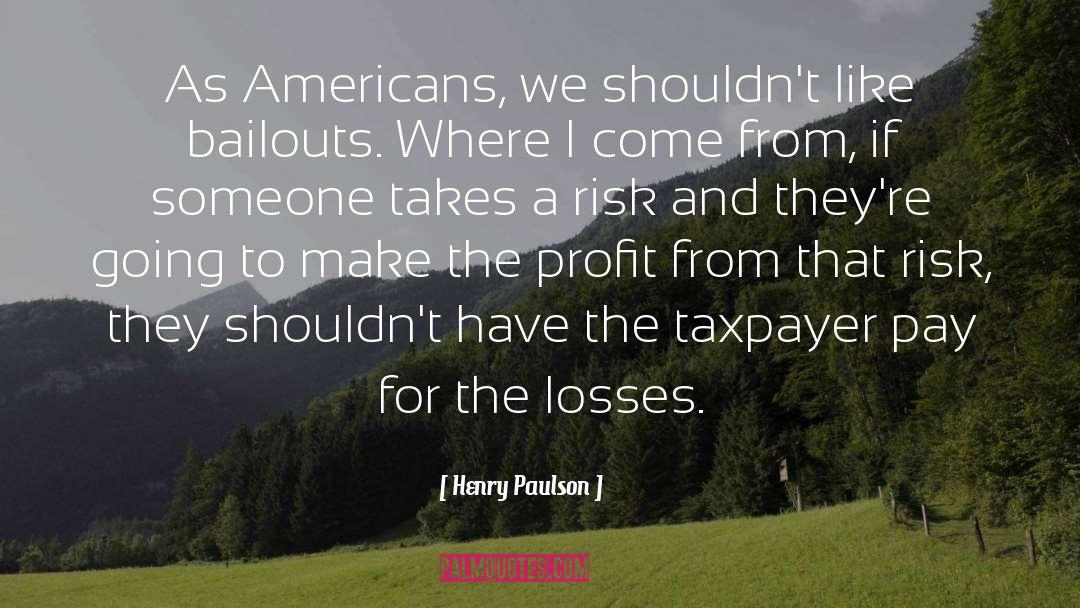Henry Paulson Quotes: As Americans, we shouldn't like