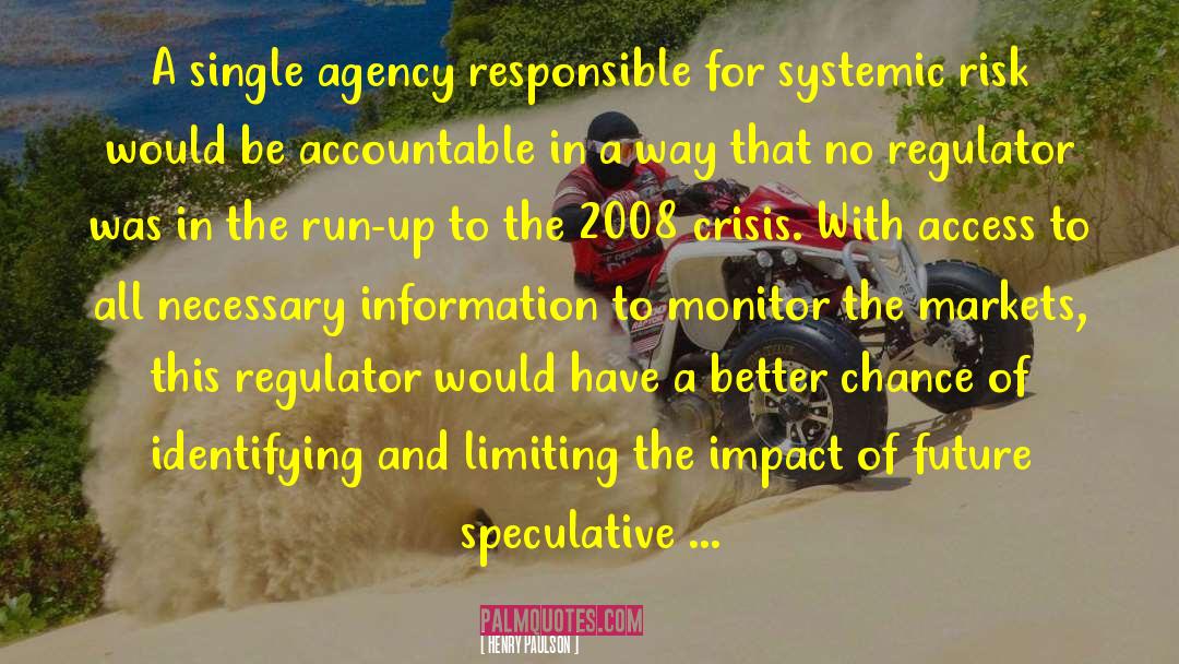 Henry Paulson Quotes: A single agency responsible for