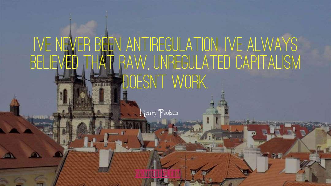 Henry Paulson Quotes: I've never been antiregulation. I've