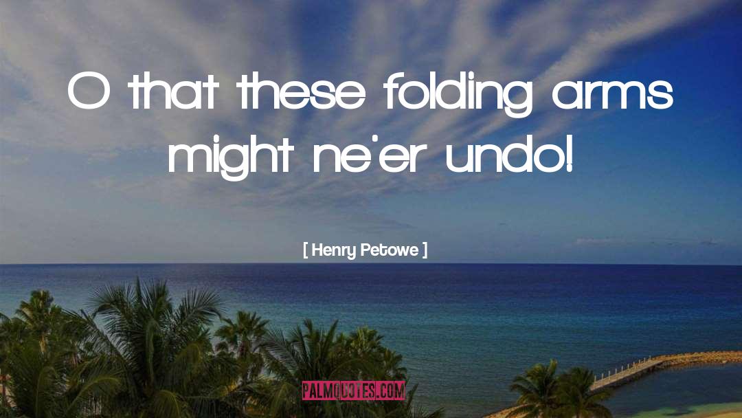 Henry Petowe Quotes: O that these folding arms
