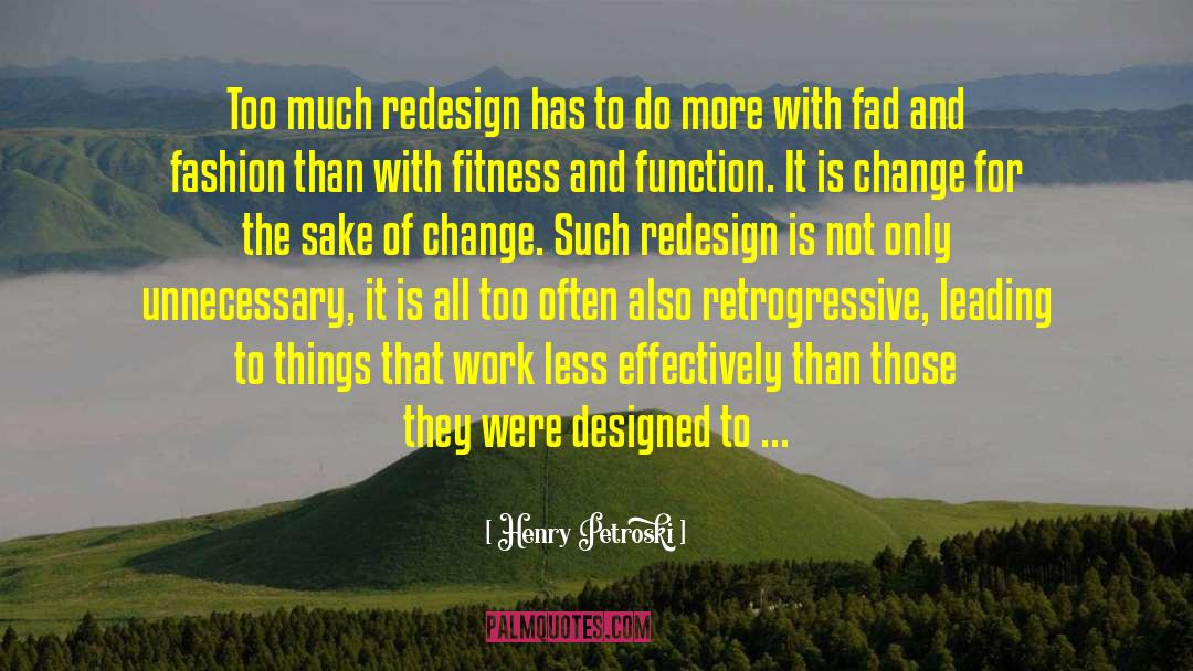 Henry Petroski Quotes: Too much redesign has to