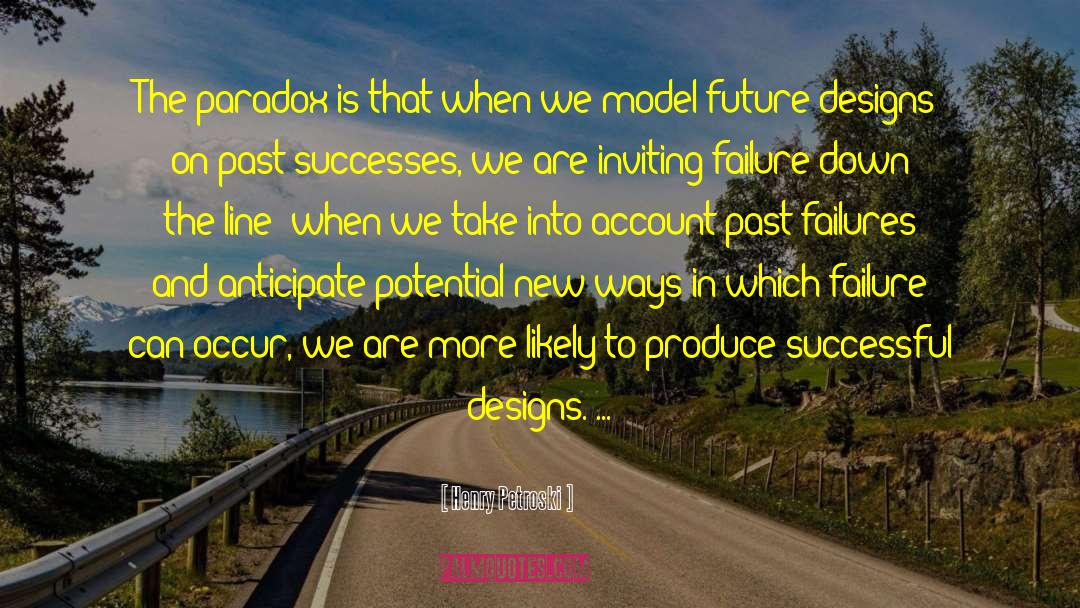 Henry Petroski Quotes: The paradox is that when
