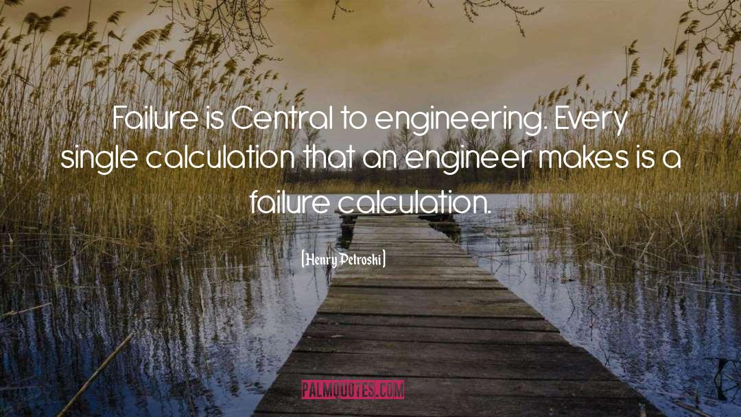 Henry Petroski Quotes: Failure is Central to engineering.