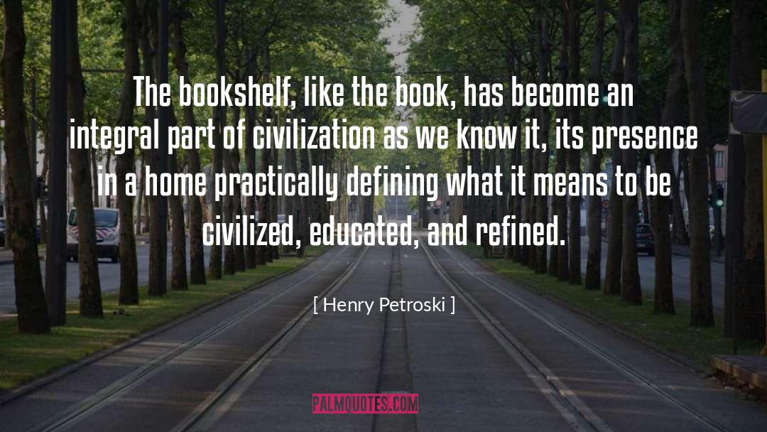 Henry Petroski Quotes: The bookshelf, like the book,