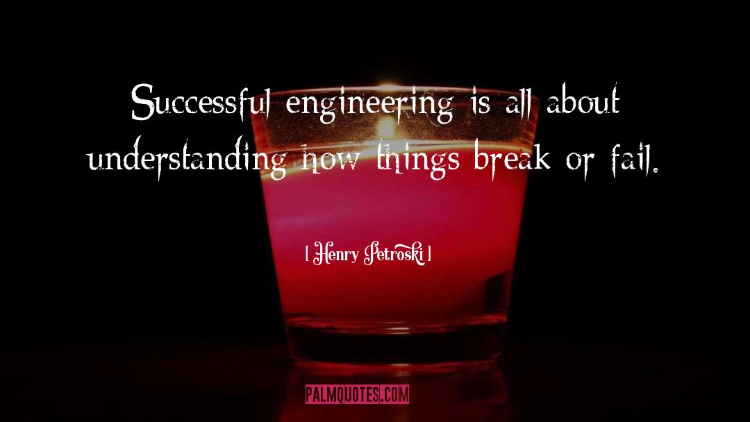 Henry Petroski Quotes: Successful engineering is all about