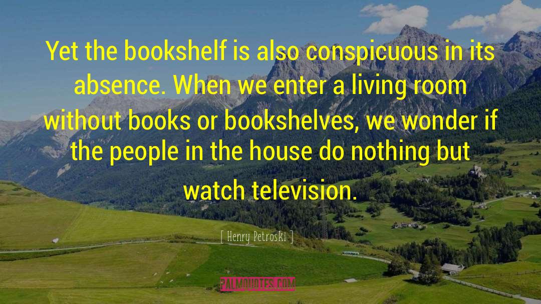 Henry Petroski Quotes: Yet the bookshelf is also