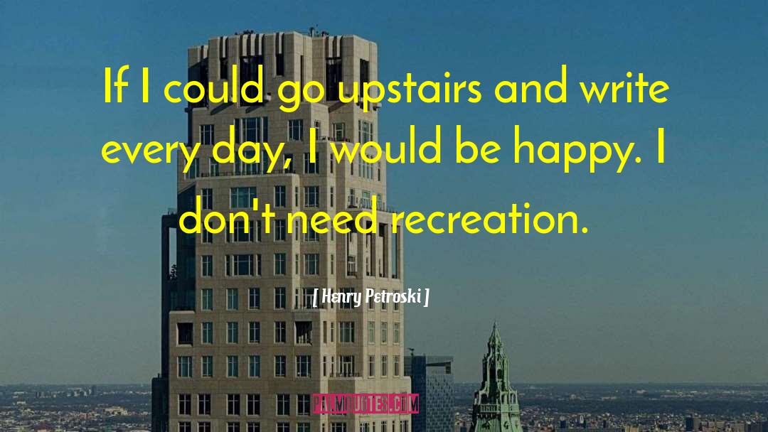 Henry Petroski Quotes: If I could go upstairs