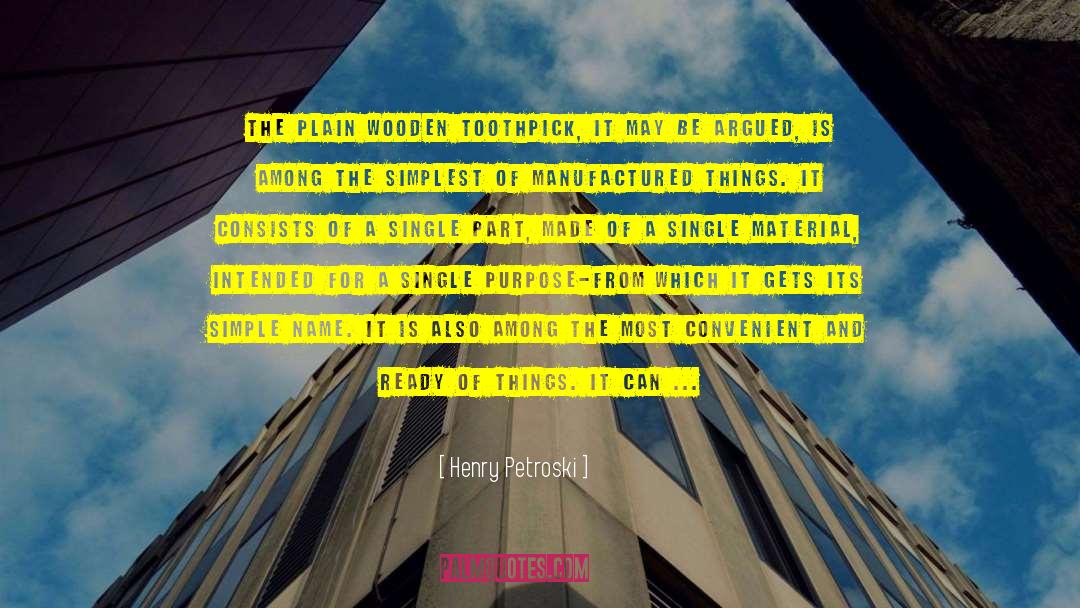 Henry Petroski Quotes: The plain wooden toothpick, it