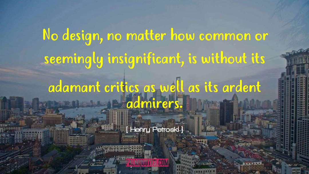 Henry Petroski Quotes: No design, no matter how