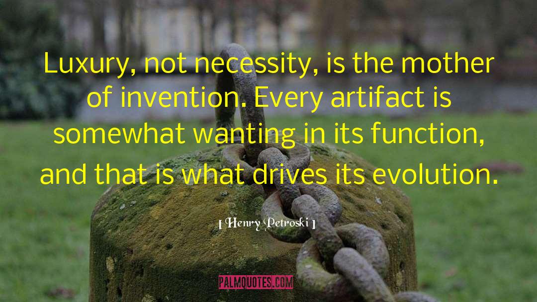 Henry Petroski Quotes: Luxury, not necessity, is the