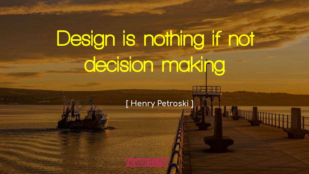 Henry Petroski Quotes: Design is nothing if not