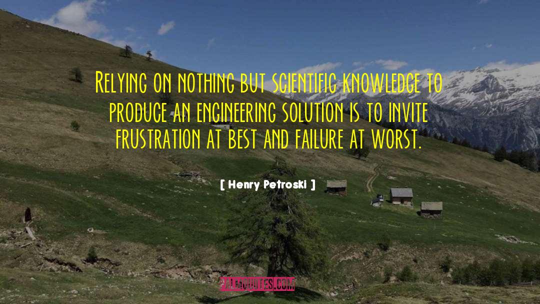 Henry Petroski Quotes: Relying on nothing but scientific