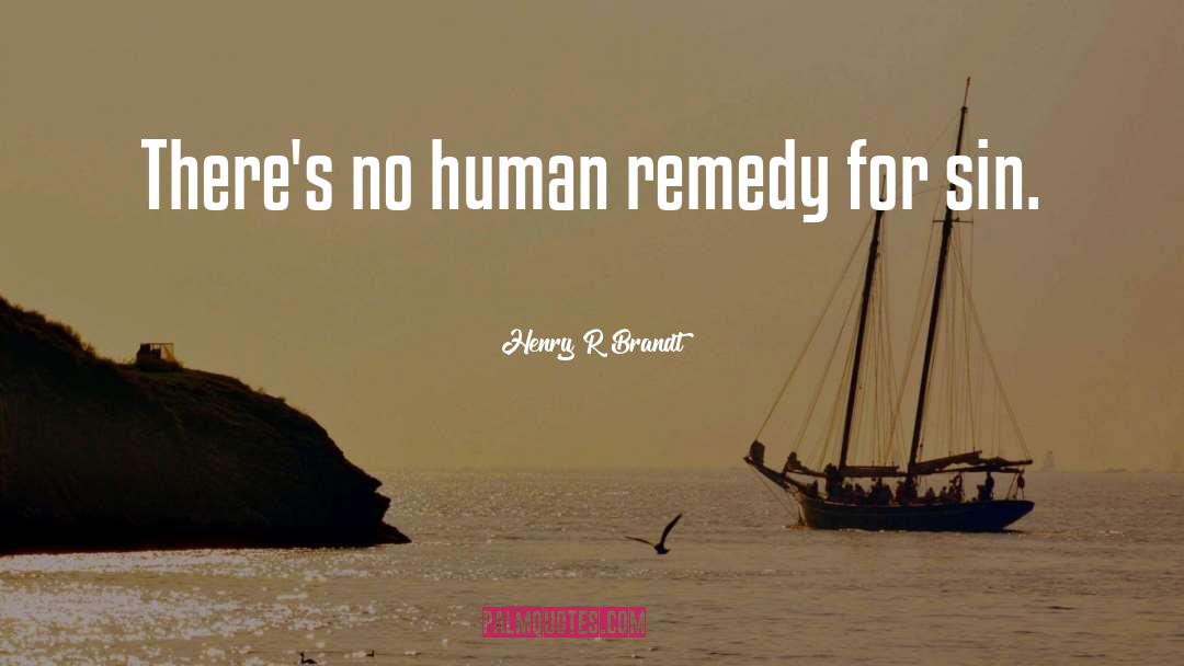 Henry R Brandt Quotes: There's no human remedy for