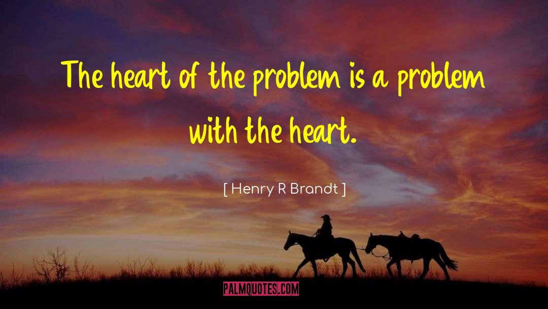 Henry R Brandt Quotes: The heart of the problem