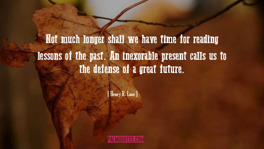 Henry R. Luce Quotes: Not much longer shall we