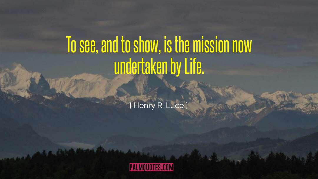 Henry R. Luce Quotes: To see, and to show,