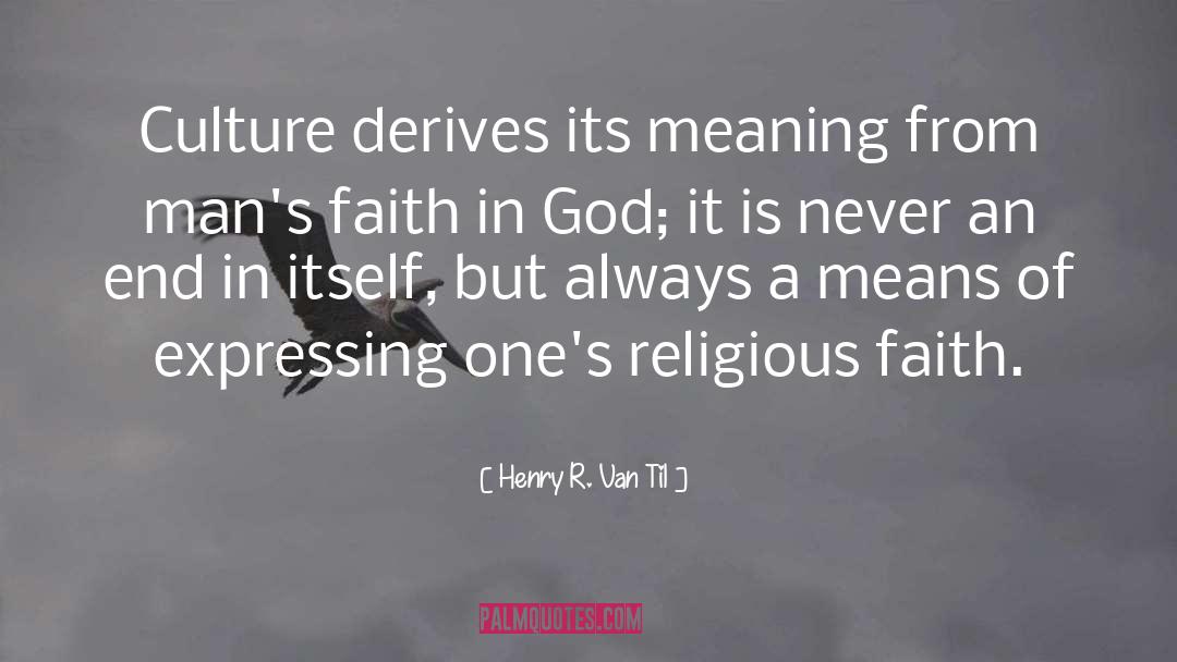 Henry R. Van Til Quotes: Culture derives its meaning from