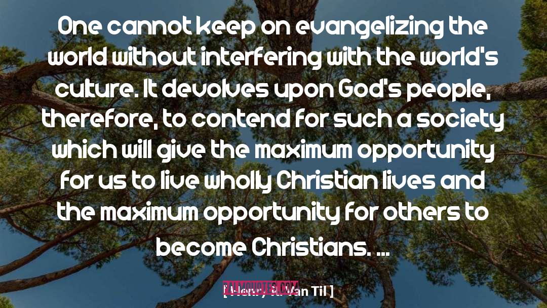 Henry R. Van Til Quotes: One cannot keep on evangelizing