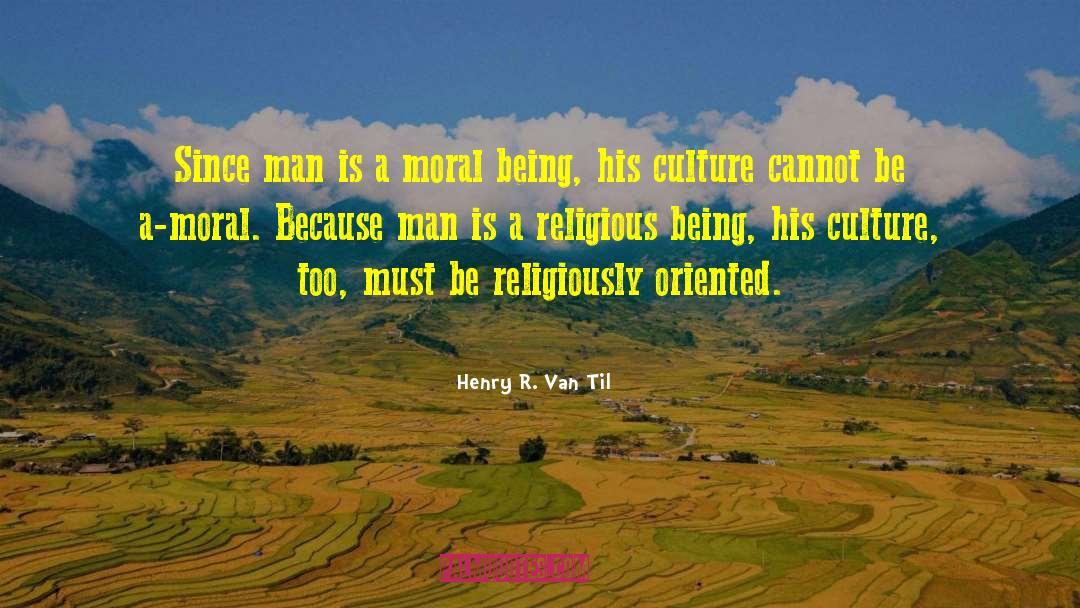 Henry R. Van Til Quotes: Since man is a moral