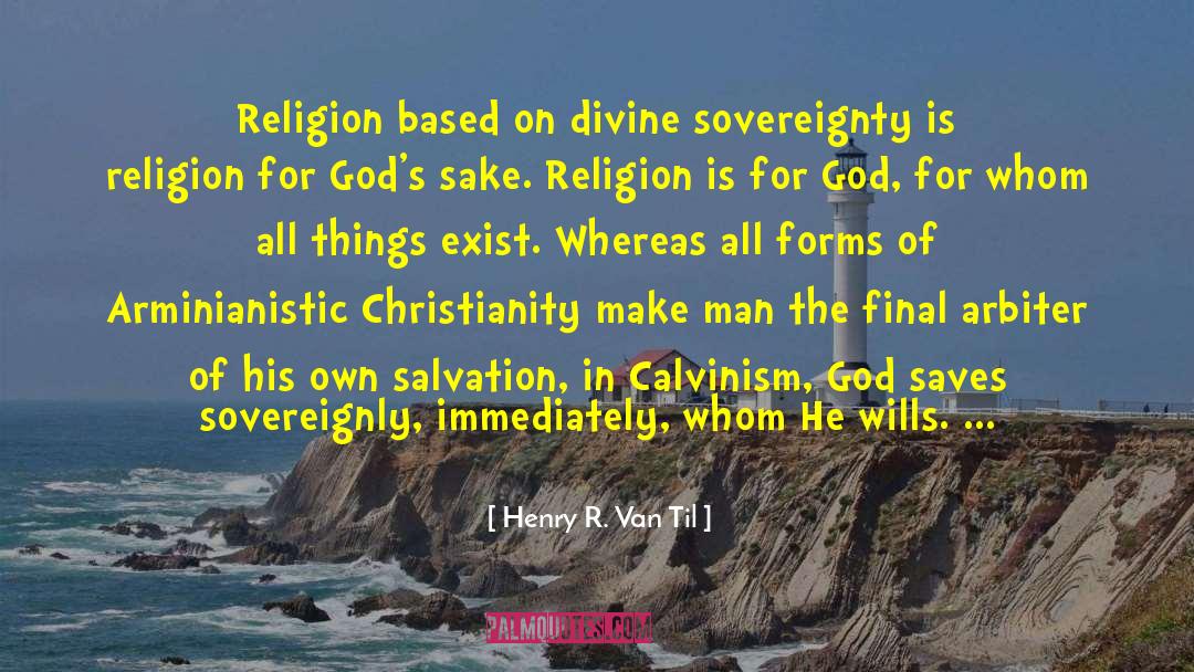 Henry R. Van Til Quotes: Religion based on divine sovereignty