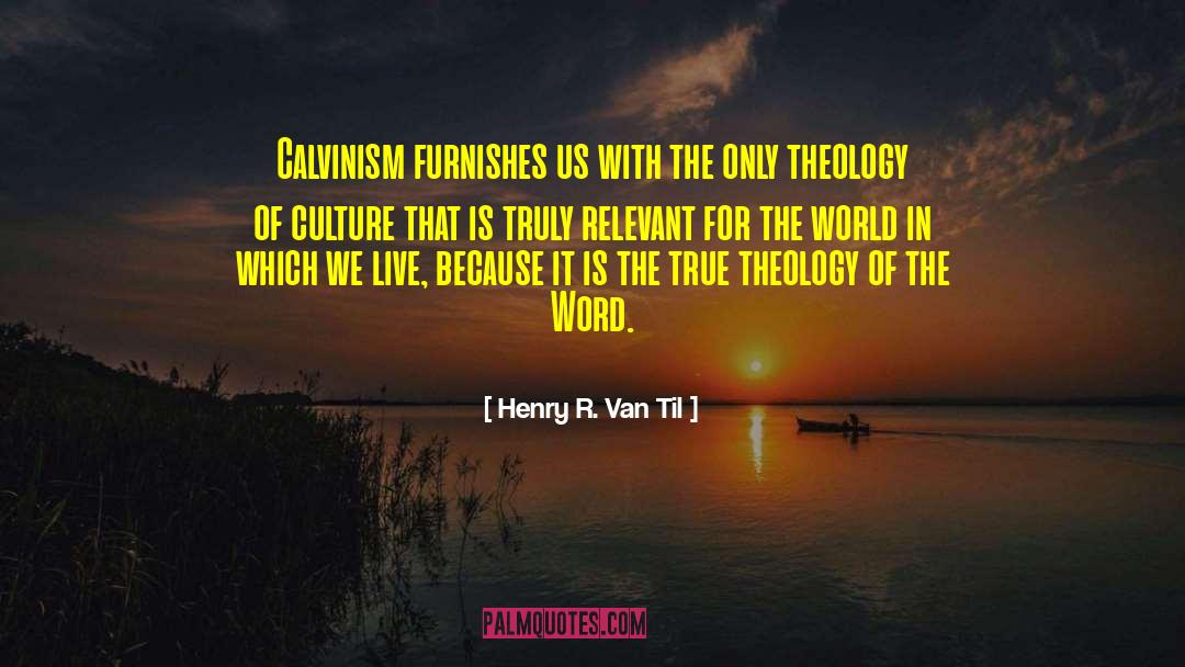 Henry R. Van Til Quotes: Calvinism furnishes us with the