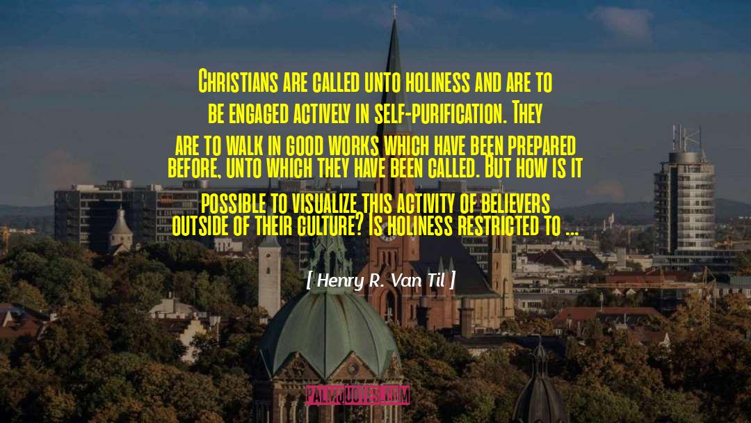 Henry R. Van Til Quotes: Christians are called unto holiness