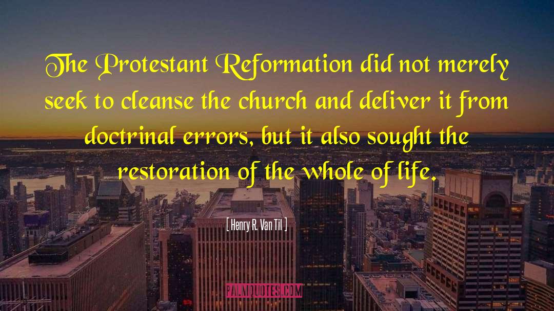 Henry R. Van Til Quotes: The Protestant Reformation did not