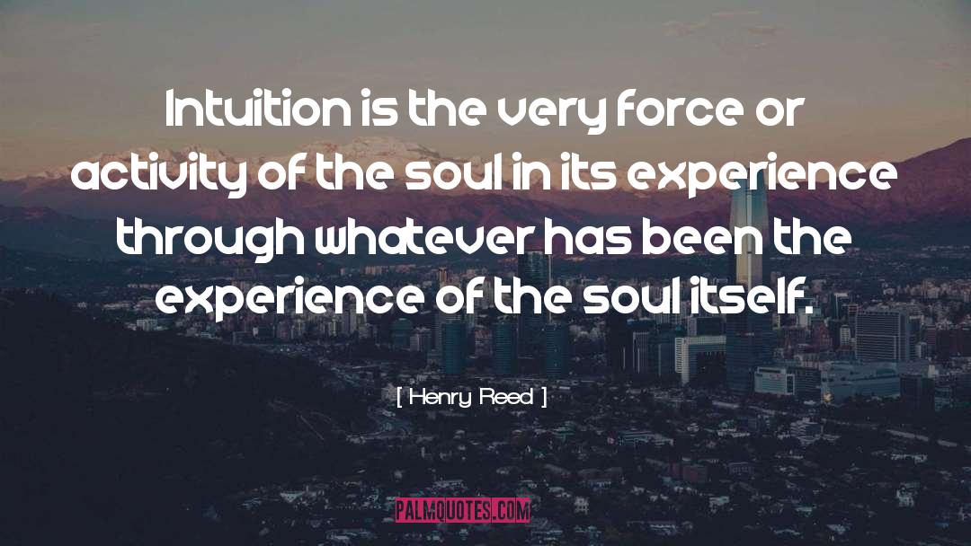 Henry Reed Quotes: Intuition is the very force