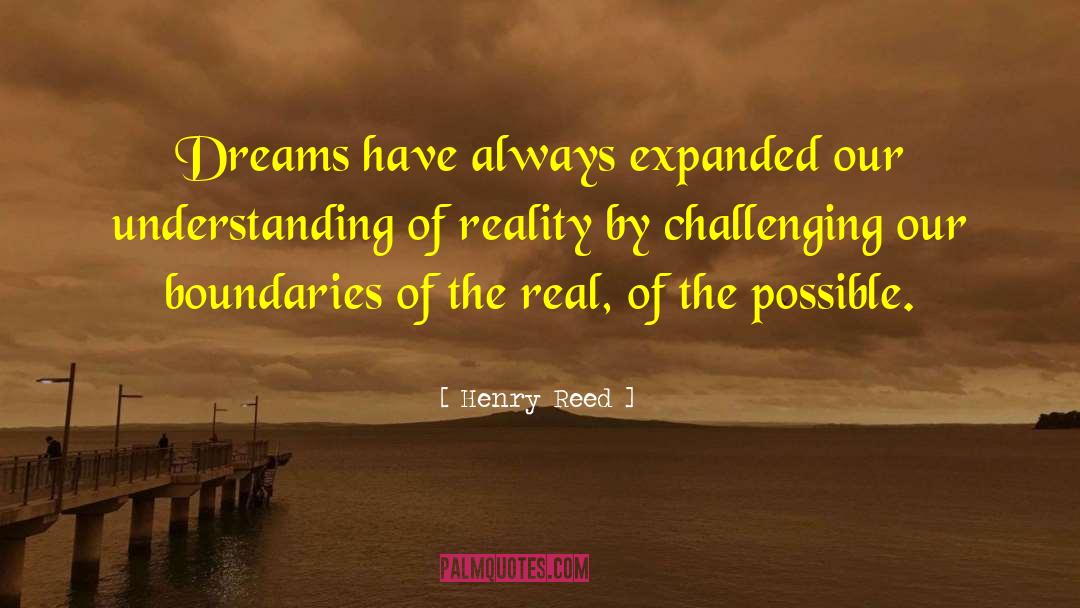 Henry Reed Quotes: Dreams have always expanded our