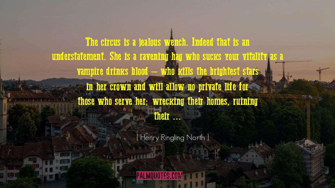 Henry Ringling North Quotes: The circus is a jealous