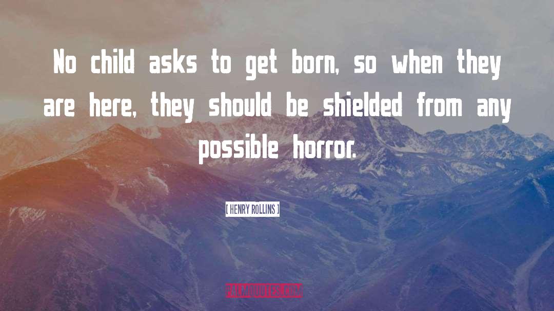 Henry Rollins Quotes: No child asks to get