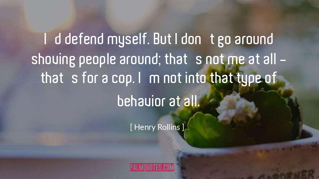 Henry Rollins Quotes: I'd defend myself. But I