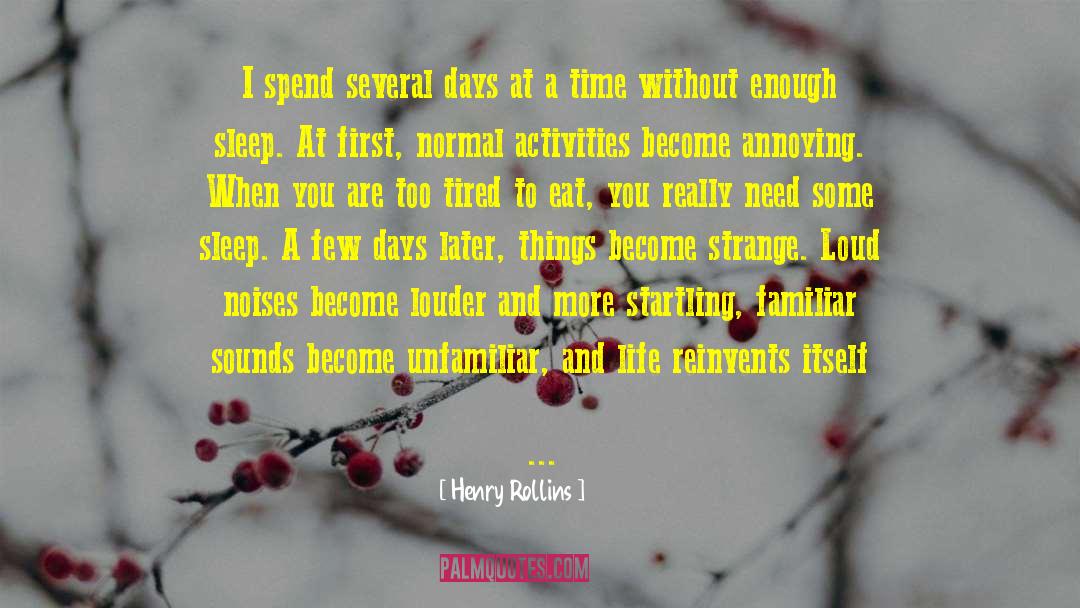 Henry Rollins Quotes: I spend several days at