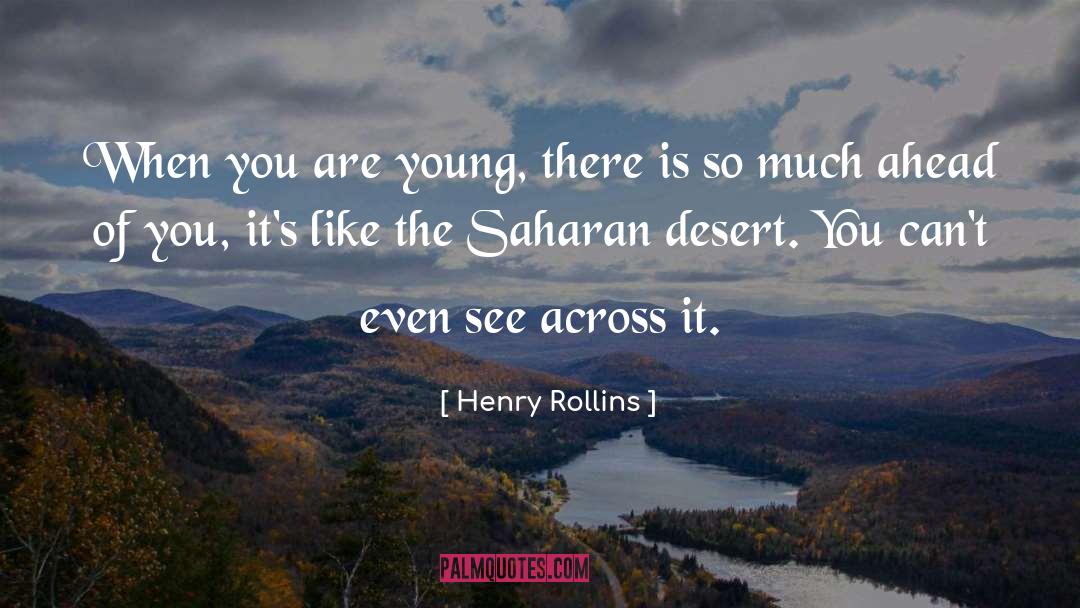 Henry Rollins Quotes: When you are young, there