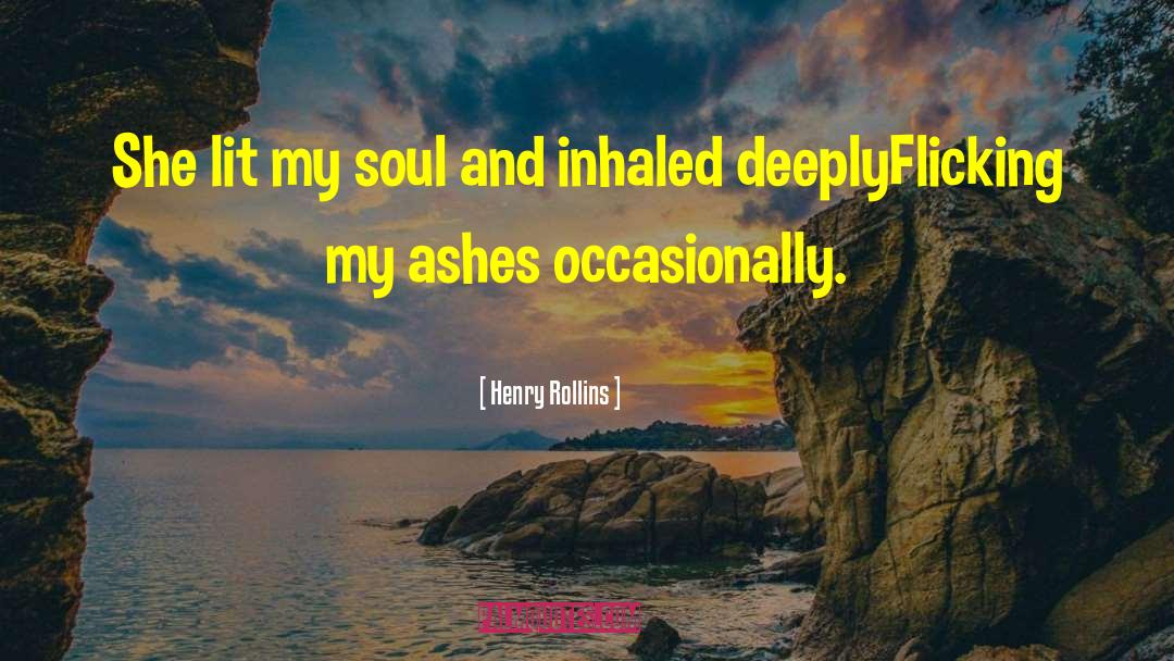 Henry Rollins Quotes: She lit my soul and