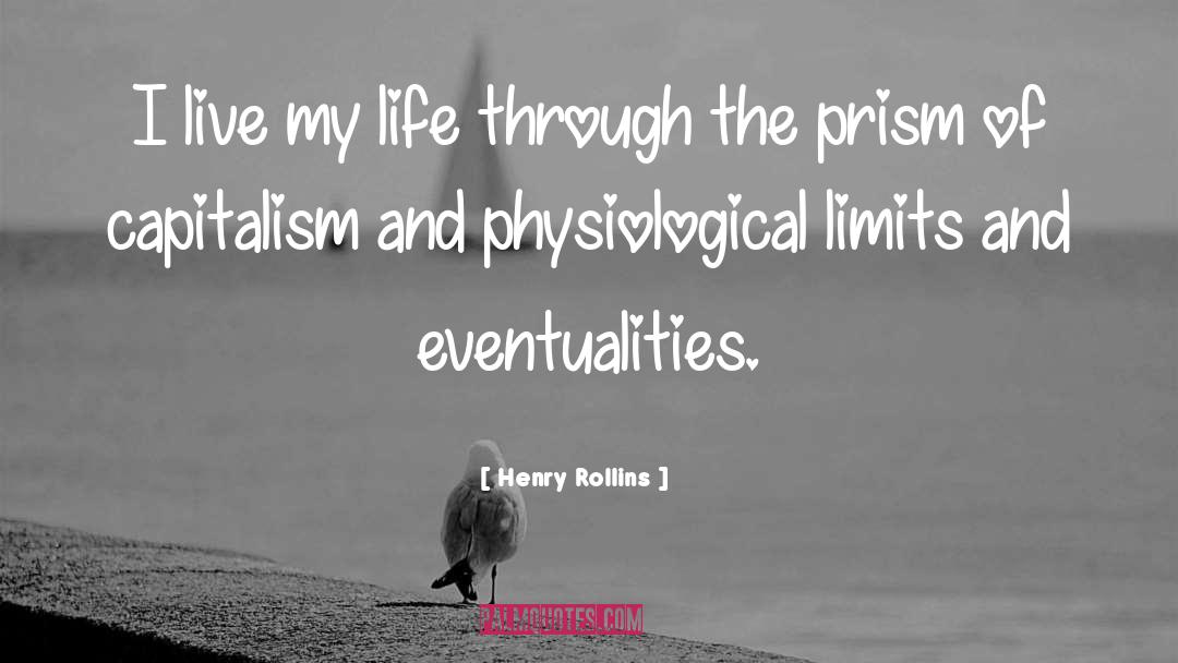 Henry Rollins Quotes: I live my life through