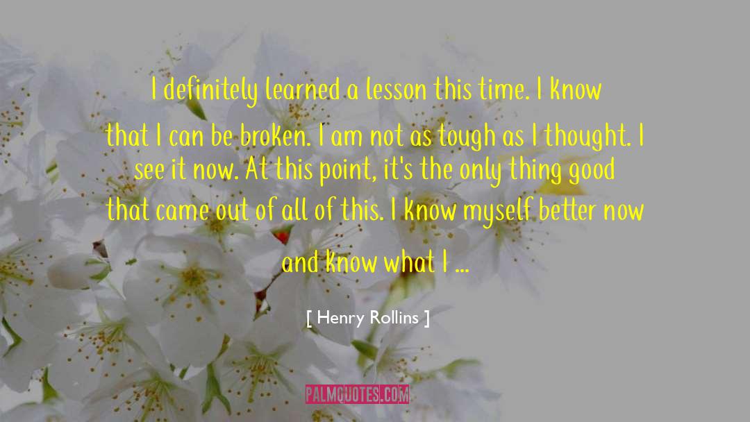 Henry Rollins Quotes: I definitely learned a lesson