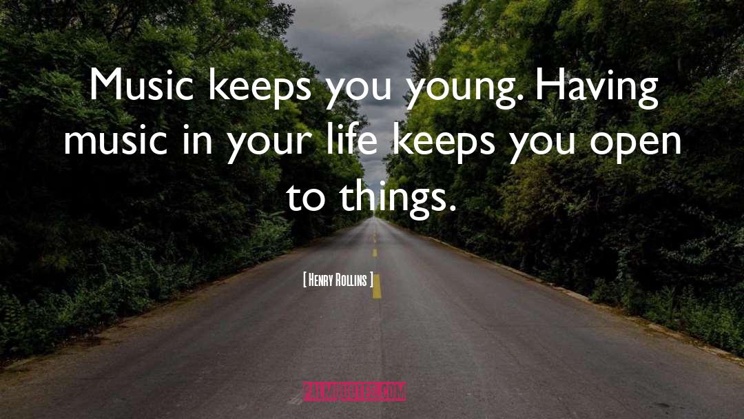 Henry Rollins Quotes: Music keeps you young. Having
