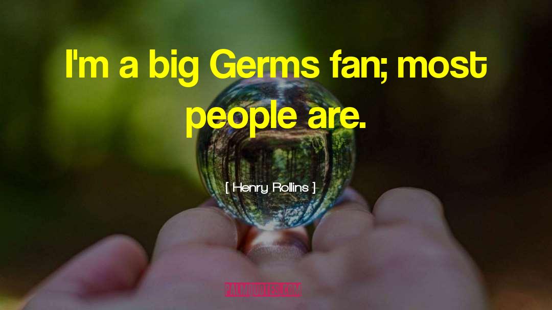 Henry Rollins Quotes: I'm a big Germs fan;