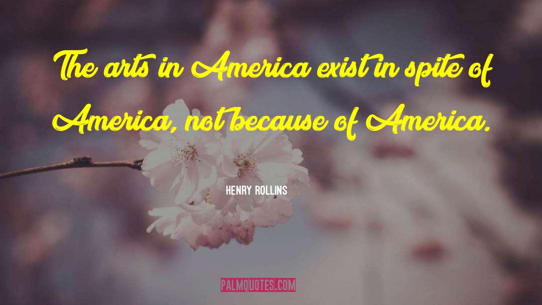 Henry Rollins Quotes: The arts in America exist