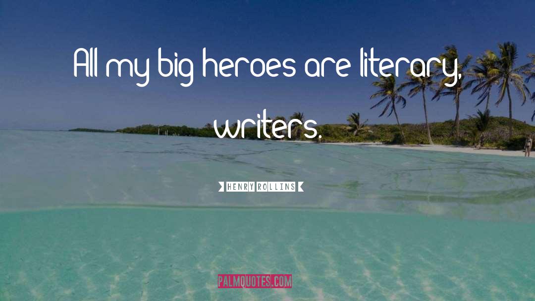 Henry Rollins Quotes: All my big heroes are