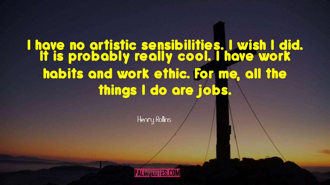 Henry Rollins Quotes: I have no artistic sensibilities.