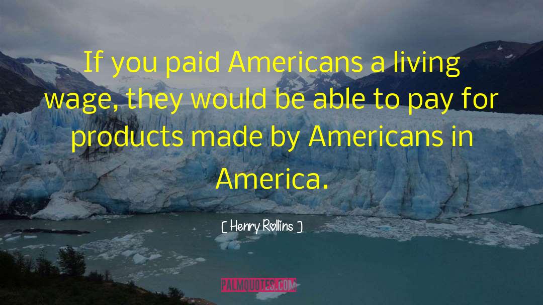Henry Rollins Quotes: If you paid Americans a