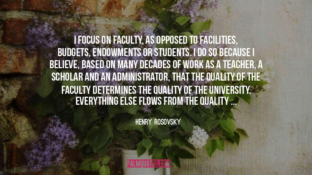 Henry Rosovsky Quotes: I focus on faculty, as