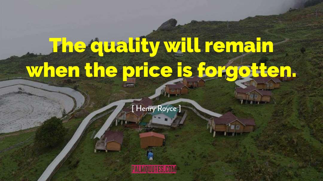 Henry Royce Quotes: The quality will remain when