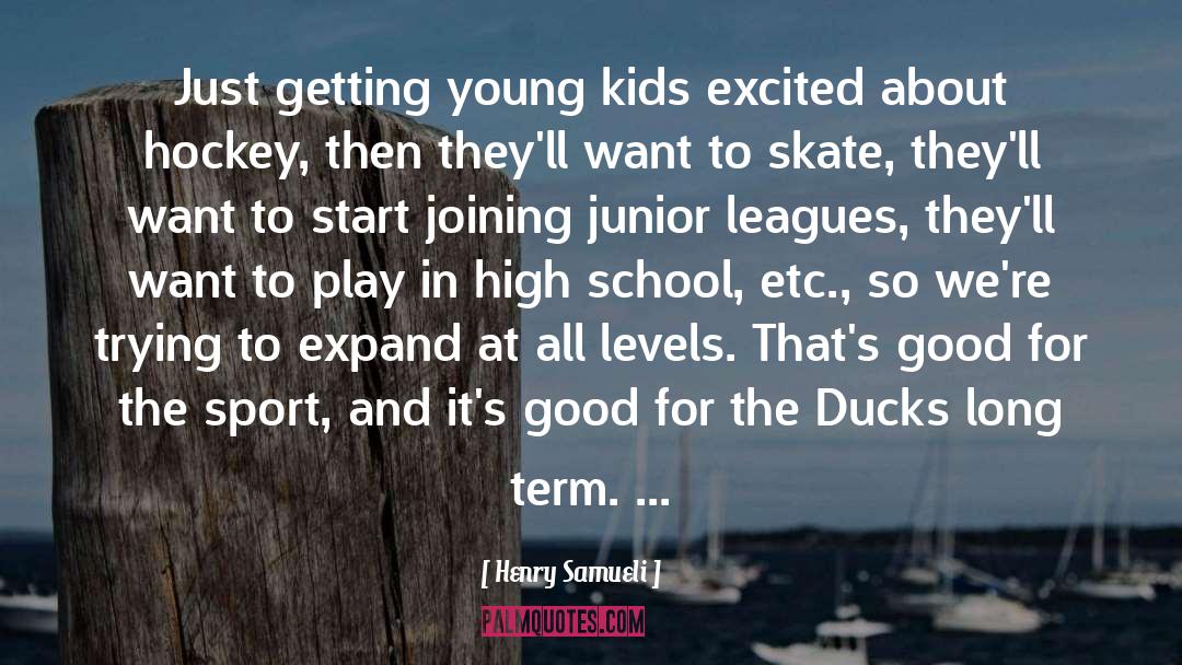 Henry Samueli Quotes: Just getting young kids excited